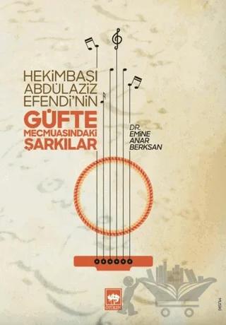 Hekimbaşı Abdülaziz Efendi’nin Güfte Mecmuasındaki Şarkılar