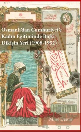 Osmanlı’dan Cumhuriyet’e Kadın Eğitiminde Biçki Dikişin Yeri 1908-1952