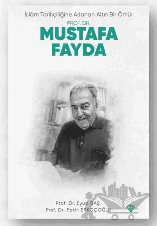 İslam Tarihçiliğine Adanan Altın Bir Ömür Prof. Dr. Mustafa Fayda