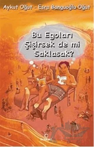 Bu Egoları Şişirsek De mi Saklasak?
