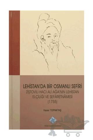 Lehistan'da Bir Osmanlı Sefiri Ziştovili Hacı Ali Ağa'nın Lehistan Elçiliği ve Sefaretnamesi (1755)