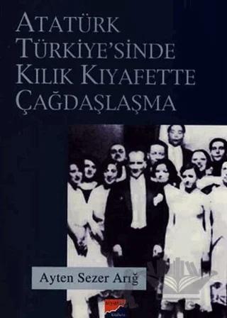 Atatürk Türkiyesi’nde Kılık Kıyafette Çağdaşlaşma