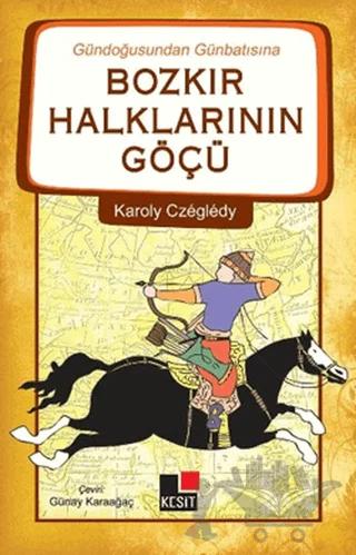 Gündoğusundan Günbatısına Bozkır Halklarının Göçü – Karoly Czegledy – Kesit Yayınları kitap kapağı