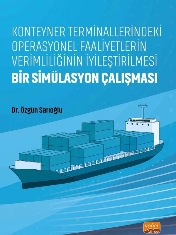 Konteyner Terminallerindeki Operasyonel Faaliyetlerin Verimliliğinin İyileştirilmesi: Bir Simülasyon Çalışması