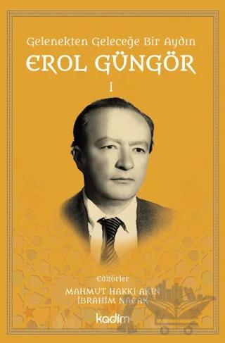 Gelenekten Geleceğe Bir Aydın: Erol Güngör Cilt I