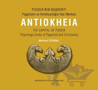 Pısıdıa’nın Başkenti - Paganizm Ve Hıristiyanlığın Hac Merkezi Antıokheıa