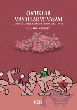 Çocuklar Masallar ve Yaşam/ Çocuk ve Gençlik Edebiyatı Üzerine (1871-2015)