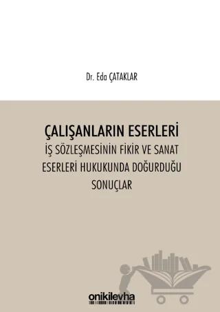 Çalışanların Eserleri İş Sözleşmesinin Fikir ve Sanat Eserleri Hukukunda Doğurduğu Sonuçlar