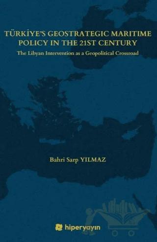 Türkiye’s Geostrategic Maritime Policy In The 21st Century - The Libyan Intervention as a Geopolitical Crossroad