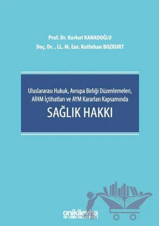 Uluslararası Hukuk, Avrupa Birliği Düzenlemeleri, AİHM İçtihatları ve AYM Kararları Kapsamında Sağlık Hakkı