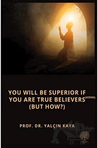 You Will Be Superior If You Are True Believers (Koran) (But How?)