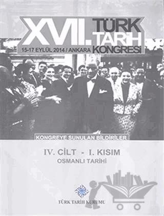 17. Türk Tarih Kongresi 4 Cilt 1. Kısım - Kongreye Sunulan Bildiriler