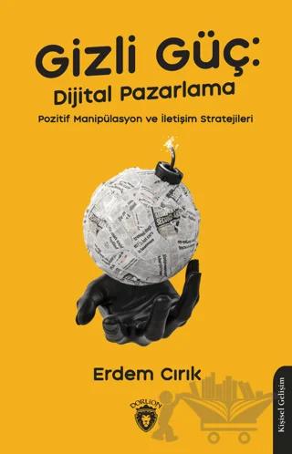 Gizli Güç: Dijital Pazarlama, Pozitif Manipülasyon ve İletişim Stratejileri