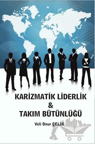 Karizmatik Liderlik Takım Bütünlüğü