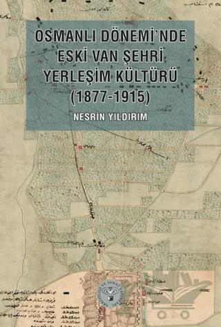 Osmanlı Dönemi’nde Eski Van Şehri Yerleşim Kültürü (1877-1915)