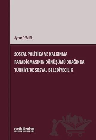 Sosyal Politika ve Kalkınma Paradigmasının Dönüşümü Odağında Türkiye'de Sosyal Belediyecilik