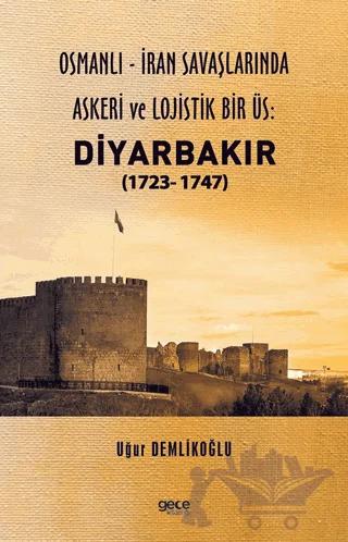 Osmanlı - İran savaşlarında Askeri ve Lojistik Bir Üs: Diyarbakır