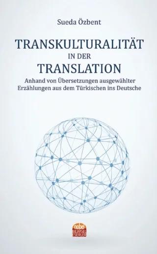 TRANSKULTURALITÄT IN DER TRANSLATION Anhand von Übersetzungen ausgewählter Erzählungen aus dem Türkischen ins Deutsche