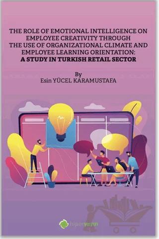 The Role of Emotional Intelligence On Employee Creativity Through The Use Of Organizational Climate and Employee Learning Orientation: A Study In Turkish Retail Sector