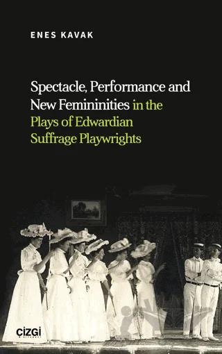 Spectacle, Performance and New Femininities in the Plays of Edwardian Suffrage Playwrights