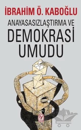Anayasasızlaştırma ve Demokrasi Umudu