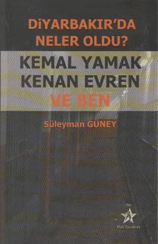 Diyarbakır’da Neler Oldu? Kemal Yamak Kenan Evren ve Ben