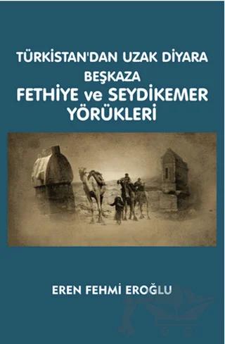 Türkistan'dan Uzak Diyara Beşkaza Fethiye ve Seydikemer Yörükleri