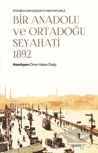 İstanbul'dan Bağdat'a Mektuplarla Bir Anadolu ve Ortadoğu Seyahati 1892