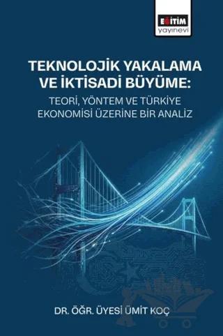 Teknolojik Yakalama ve İktisadi Büyüme: Teori, Yöntem ve Türkiye Ekonomisi Üzerine Bir Analiz
