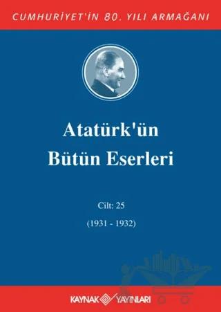 Atatürk'ün Bütün Eserleri Cilt: 25 (1931 - 1932)
