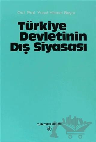 Türkiye Devletinin Dış Siyasası – Yusuf Hikmet Bayur – Türk Tarih Kurumu Yayınları kitap kapağı