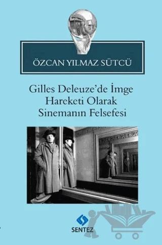Gilles Deleuze’de İmge Hareketi Olarak Sinemanın Felsefesi – Özcan Yılmaz Sütçü – Sentez Yayınları kitap kapağı