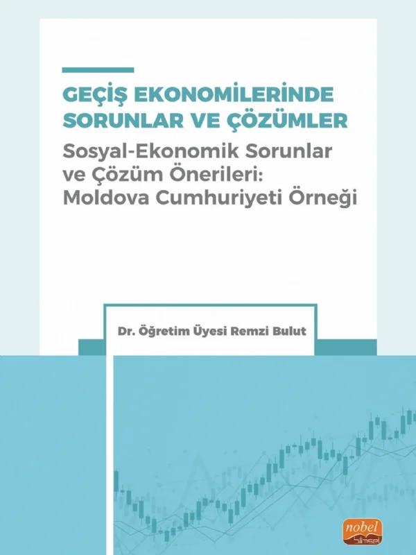 GEÇİŞ EKONOMİLERİNDE SORUNLAR VE ÇÖZÜMLER (Sosyal-Ekonomik Sorunlar ve Çözüm Önerileri: Moldova Cumhuriyeti Örneği)