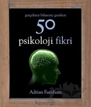 Gerçekten Bilmeniz Gereken 50 Psikoloji Fikri