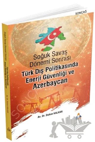 Soğuk Savaş Dönemi Sonrası Türk Dış Politikasında Enerji Güvenliği ve Azerbaycan