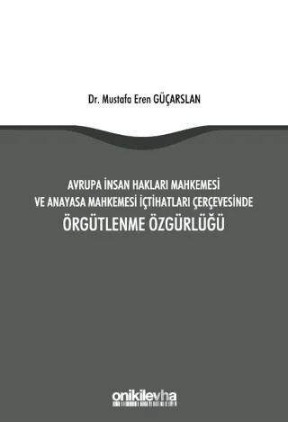Avrupa İnsan Hakları Mahkemesi ve Anayasa Mahkemesi İçtihatları Çerçevesinde Örgütlenme Özgürlüğü