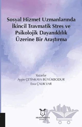 Sosyal Hizmet Uzmanlarında İkincil Travmatik Stres ve Psikolojik Dayanıklılık Üzerine Bir Araştırma