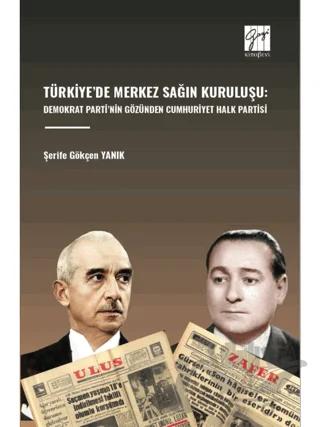 Türkiye’de Merkez Sağın Kuruluşu: Demokrat Parti’nin Gözünden Cumhuriyet Halk Partisi