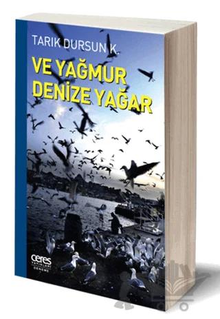 Ve Yağmur Denize Yağar – Tarık Dursun K. – Ceres Yayınları kitap kapağı