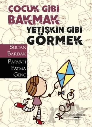 Çocuk Gibi Bakmak Yetişkin Gibi Görmek