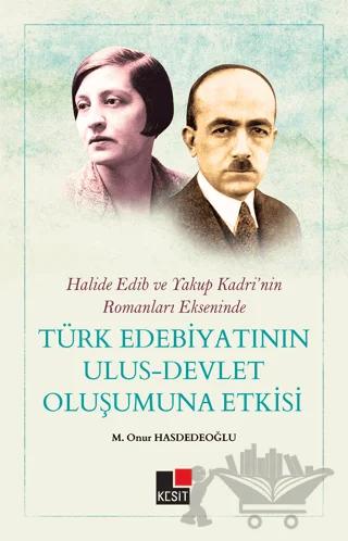 Halide Edip ve Yakup Kadri'nin Romanları Ekseninde Türk Edebiyatının Ulus-Devlet Oluşumuna Etkisi