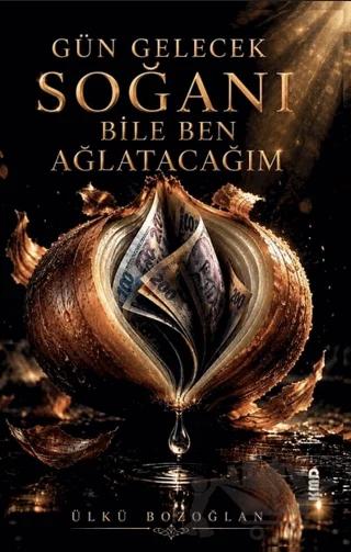 Gün Gelecek Soğanı Bile Ben Ağlatacağım