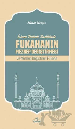 İslam Hukuk Tarihinde Fukahanın Mezhep Değiştirmesi ve Mezhep Değiştiren Fukaha