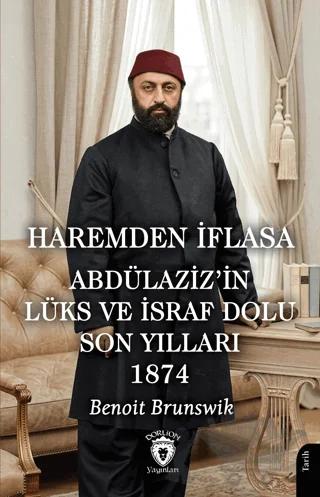 Haremden İflasa Abdülaziz’in Lüks ve İsraf Dolu Son Yılları 1874