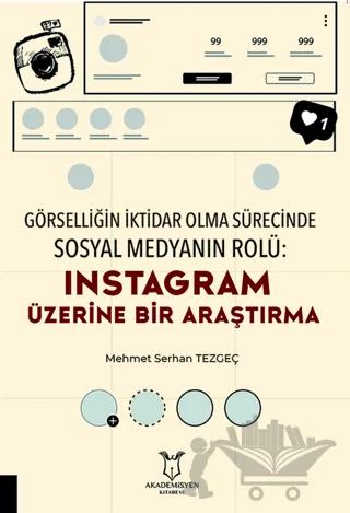 Görselliğin İktidar Olma Sürecinde Sosyal Medyanın Rolü: Instagram Üzerine Bir Araştırma