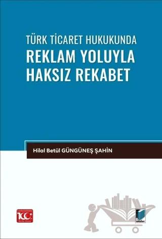 Türk Ticaret Hukukunda Reklam Yoluyla Haksız Rekabet