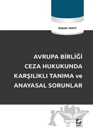 Avrupa Birliği Ceza Hukukunda Karşılıklı Tanıma ve Anayasal Sorunlar