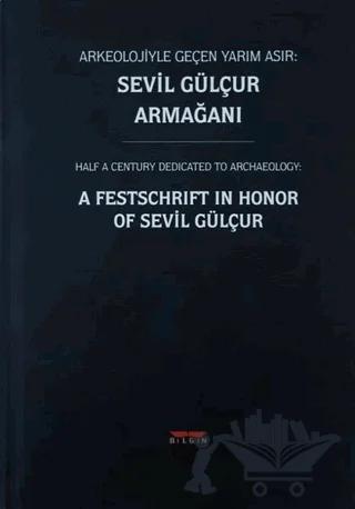 Arkeolojiyle Geçen Yarım Asır: Sevil Gülçur Armağanı (Ciltli)
