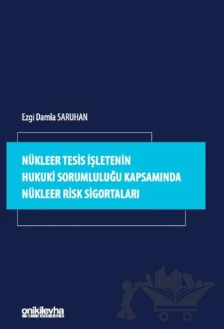 Nükleer Tesis İşletenin Hukuki Sorumluluğu Kapsamında Nükleer Risk Sigortaları