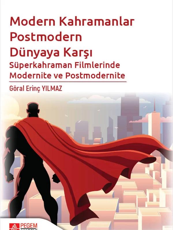 Modern Kahramanlar Postmodern Dünyaya Karşı Süperkahraman Filmlerinde Modernite ve Postmodernite